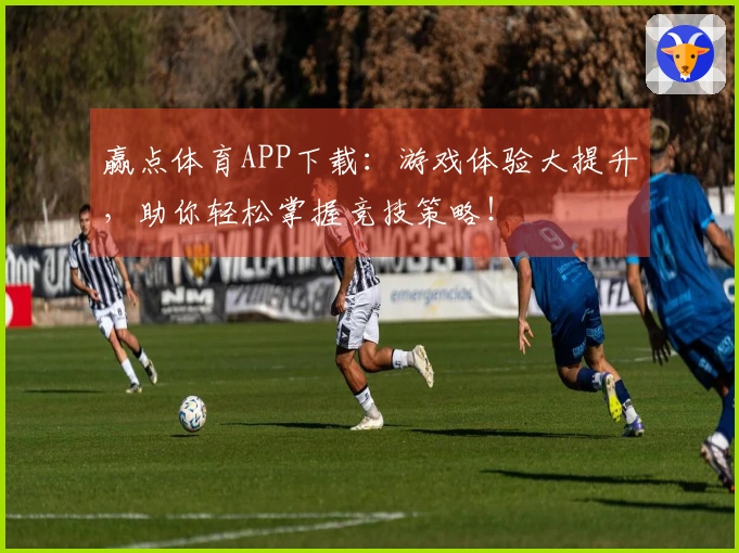 赢点体育APP下载：游戏体验大提升，助你轻松掌握竞技策略！