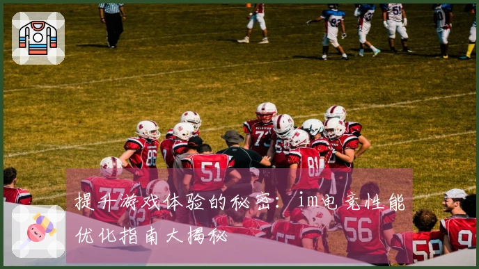 提升游戏体验的秘密：im电竞性能优化指南大揭秘